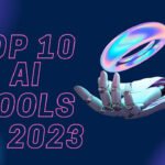 Top 10 AI Tools in 2023 That Will Make Your Life Easier